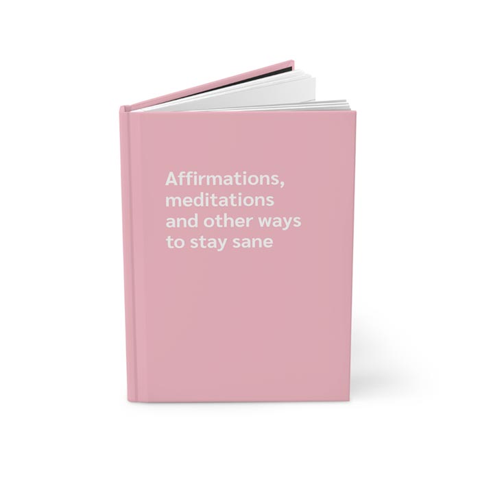 Affirmations, Meditations & Ways to Stay Sane Journal Notebook