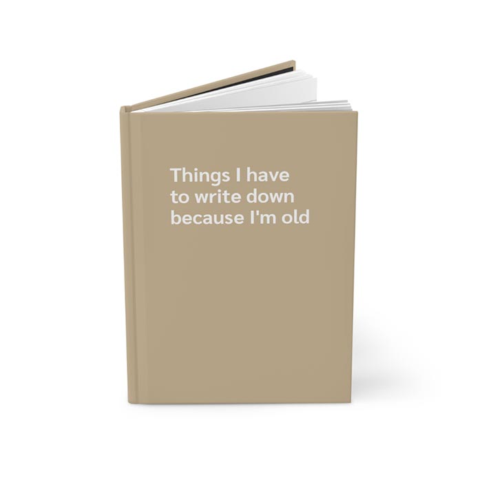 Journal Notebook with text 'Things I have to write down because I'm old' on the cover