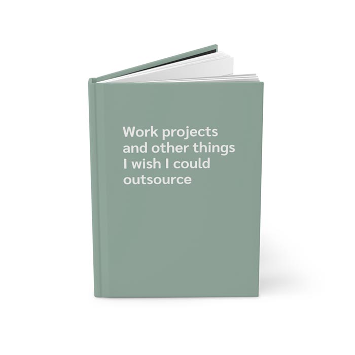 Journal Notebook that reads 'Work projects and other things I wish I could outsource' on the cover